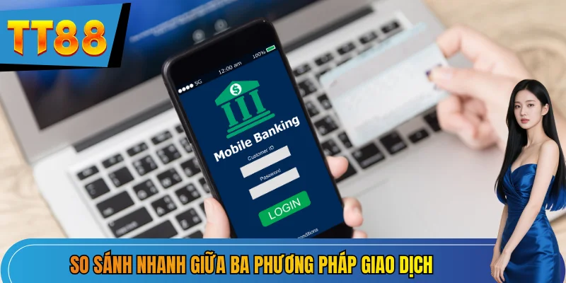 So sánh nhanh giữa ba phương pháp giao dịch